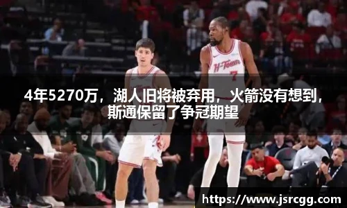 4年5270万，湖人旧将被弃用，火箭没有想到，斯通保留了争冠期望