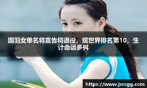 国羽女单名将宣告将退役，现世界排名第10，生计命运多舛